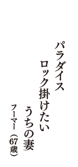 パラダイス　ロック掛けたい　うちの妻　（フーマー　67歳）