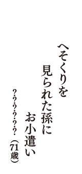 へそくりを　見られた孫に　お小遣い　（？？？？？？　71歳）