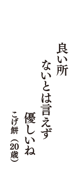 良い所　ないとは言えず　優しいね　（こげ餅　20歳）