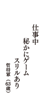 仕事中　秘かにゲーム　スリルあり　（哲将軍　63歳）