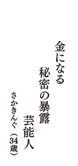 金になる　秘密の暴露　芸能人　（さかきんぐ　34歳）