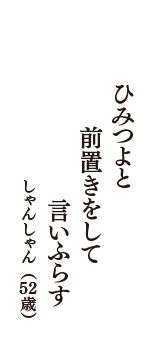 ひみつよと　前置きをして　言いふらす　（しゃんしゃん　52歳）