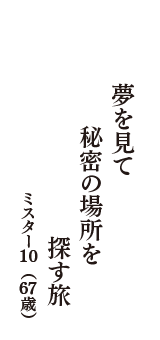 夢を見て　秘密の場所を　探す旅　（ミスター10　67歳）