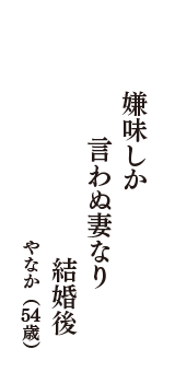 嫌味しか　言わぬ妻なり　結婚後　（やなか　54歳）