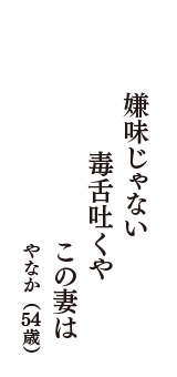 嫌味じゃない　　　毒舌吐くや　この妻は　（やなか　54歳）