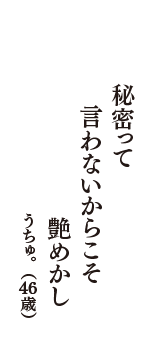 秘密って　言わないからこそ　艶めかし　（うちゅ。　46歳）