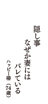 隠し事　なぜか妻には　バレている　（ハッピー椿　74歳）