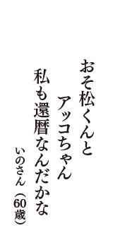 おそ松くんと　アッコちゃん　私も還暦なんだかなあ　（いのさん　60歳）