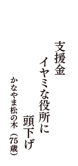 支援金　イヤミな役所に　頭下げ　（かなやま松の木　75歳）