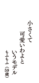 小さくて　可愛いわよと　いうモデル　（もふもふ　59歳）