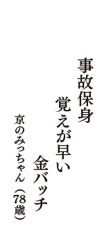 事故保身　覚えが早い　金バッチ　（京のみっちゃん　78歳）