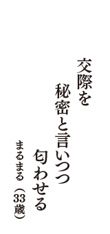 交際を　秘密と言いつつ　匂わせる　（まるまる　33歳）