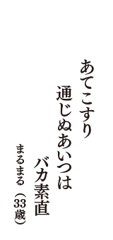 あてこすり　通じぬあいつは　バカ素直　（まるまる　33歳）