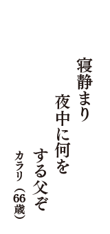 寝静まり　夜中に何を　する父ぞ　（カラリ　66歳）