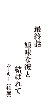 最終話　嫌味な彼と　結ばれて　（ルーキー　41歳）