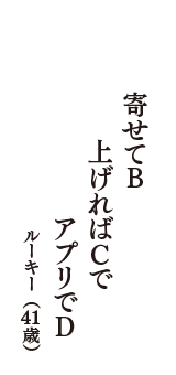 寄せてB　上げればCで　アプリでD　（ルーキー　41歳）