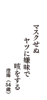 マスクせぬ　ヤツに嫌味で　咳をする　（澄海　54歳）