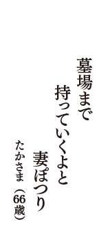 墓場まで　持っていくよと　妻ぽつり　（たかさま　66歳）