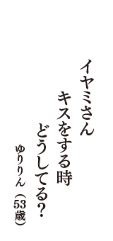 イヤミさん　キスをする時　どうしてる？　（ゆりりん　53歳）