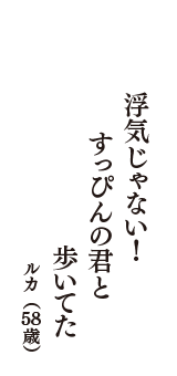 浮気じゃない！　すっぴんの君と　歩いてた　（ルカ　58歳）