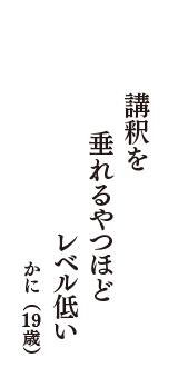 講釈を　垂れるやつほど　レベル低い　（かに　19歳）