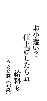 お小遣い？　　値上げしたらね　給料も　（うたた寝　52歳）