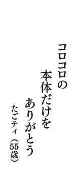 コロコロの　本体だけを　ありがとう　（たごティ　55歳）