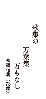 歌集の　万葉集　万もなし　（永禮信義　73歳）