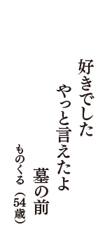 好きでした　やっと言えたよ　墓の前　（ものくる　54歳）