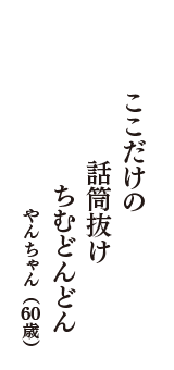 ここだけの　話筒抜け　ちむどんどん　（やんちゃん　60歳）