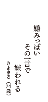 嫌みっぽい　その一言で　嫌われる　（きよまる　74歳）