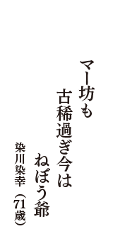 マー坊も　古稀過ぎ今は　ねぼう爺　（染川染幸　71歳）