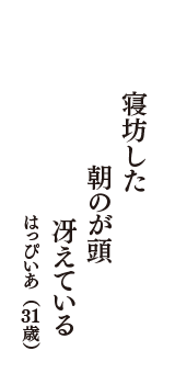 寝坊した　朝のが頭　冴えている　（はっぴいあ　31歳）