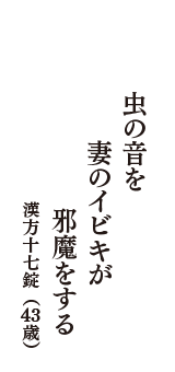 虫の音を　妻のイビキが　邪魔をする　（漢方十七錠　43歳）