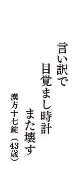 言い訳で　目覚まし時計　また壊す　（漢方十七錠　43歳）