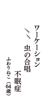 ワーケーション　虫の合唱　不眠症　（ふわりねこ　64歳）