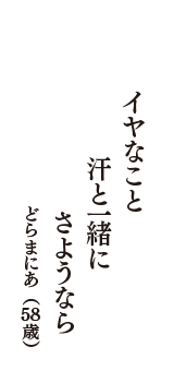 イヤなこと　汗と一緒に　さようなら　（どらまにあ　58歳）