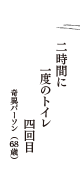 二時間に　一度のトイレ　四回目　（奇異パーソン　68歳）