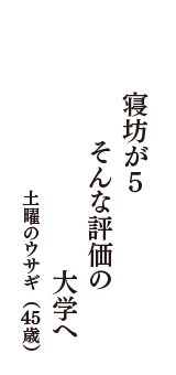 寝坊が5　そんな評価の　大学へ　（土曜のウサギ　45歳）