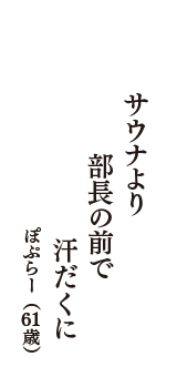 サウナより　部長の前で　汗だくに　（ぽぷらー　61歳）