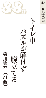 おこりん坊パパ「トイレ中　パズルが解けず　腹立てる」（染川染幸　71歳）