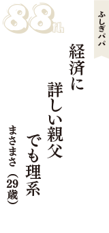 ふしぎパパ「経済に　詳しい親父　でも理系」（まさまさ　29歳）