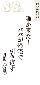 おつかれパパ「誰か来た！　パパが帰宅で　引き返す」（月影　37歳）