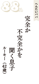 へんたいパパ「完全か　不完全かを　聞く息子」（ルーキー　42歳）