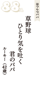 はつらつパパ「草野球　ひとり気を吐く　君のパパ」（ルーキー　42歳）