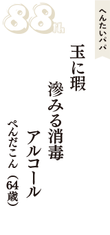 へんたいパパ「玉に瑕　滲みる消毒　アルコール」（ぺんだこん　64歳）