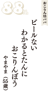 おこりん坊パパ「ビールない　わかるとたんに　おこりんぼう」（やまやま　55歳）