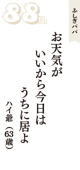 ふしぎパパ「お天気が　いいから今日は　うちに居よ」（ハイ爺　63歳）