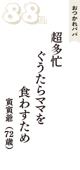 おつかれパパ「超多忙　ぐうたらママを　食わすため」（寅寅爺　72歳）