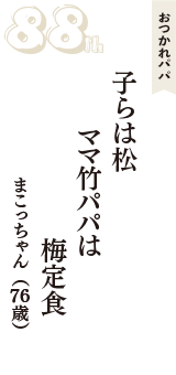 おつかれパパ「子らは松　ママ竹パパは　梅定食」（まこっちゃん　76歳）